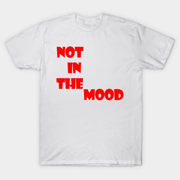 not in the mood T-Shirt by sarahnash